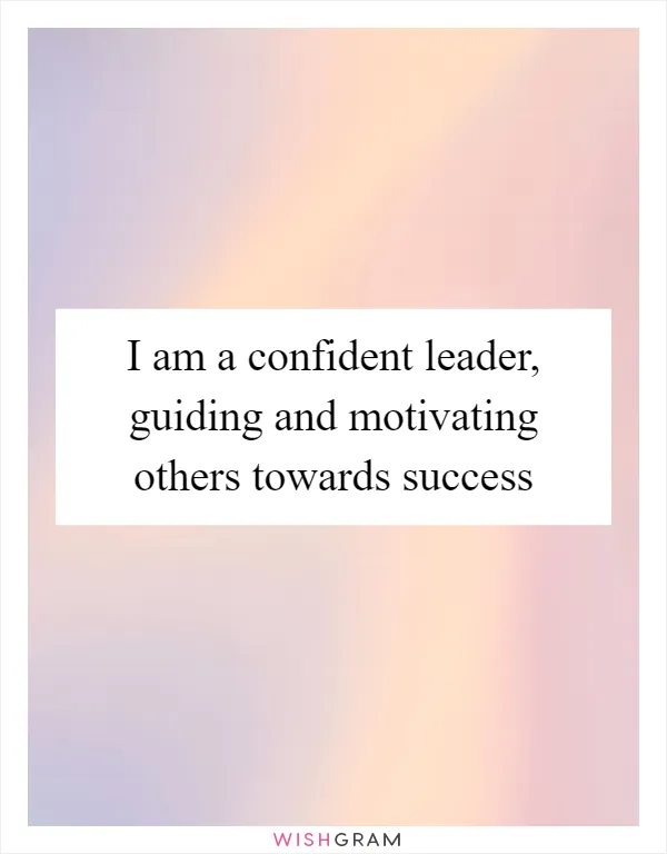 I am a confident leader, guiding and motivating others towards success