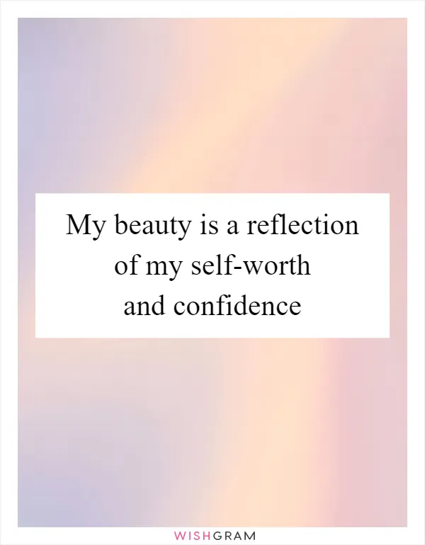 My beauty is a reflection of my self-worth and confidence