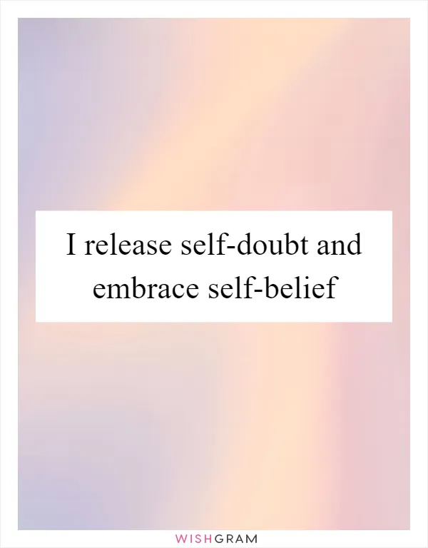 I release self-doubt and embrace self-belief