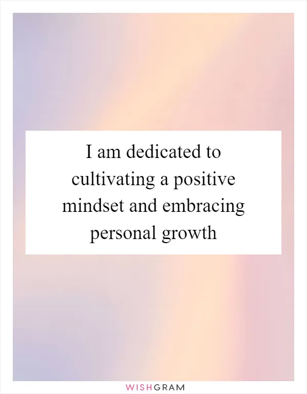 I am dedicated to cultivating a positive mindset and embracing personal growth