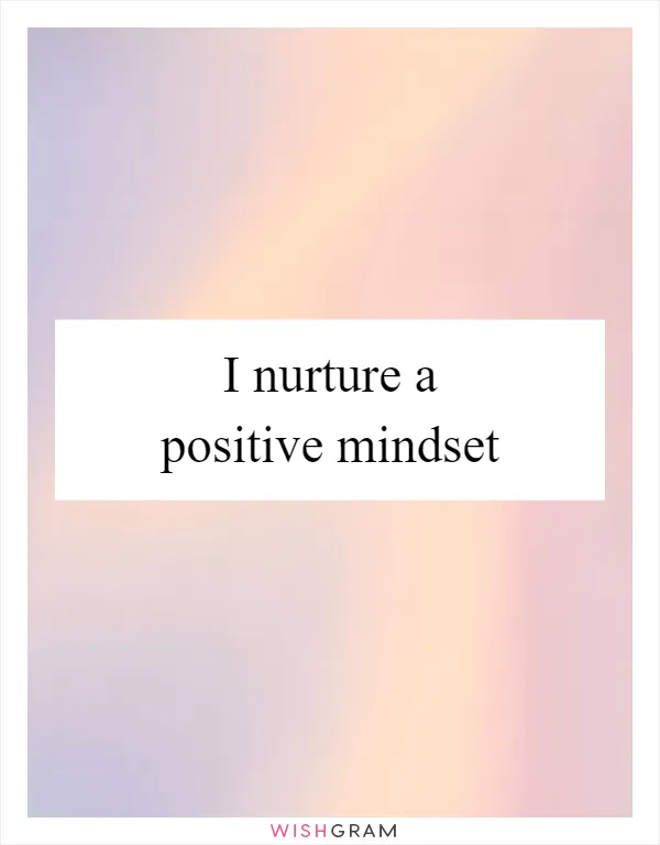 I nurture a positive mindset