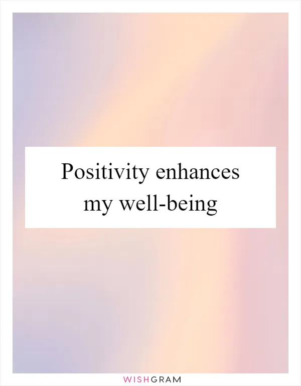 Positivity enhances my well-being