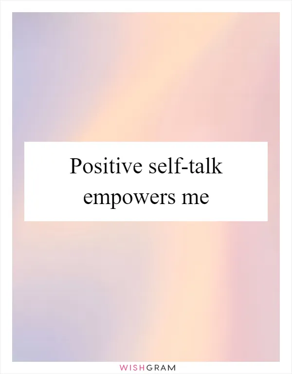 Positive self-talk empowers me
