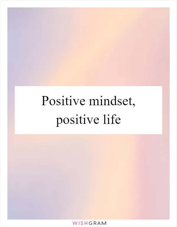 Positive mindset, positive life