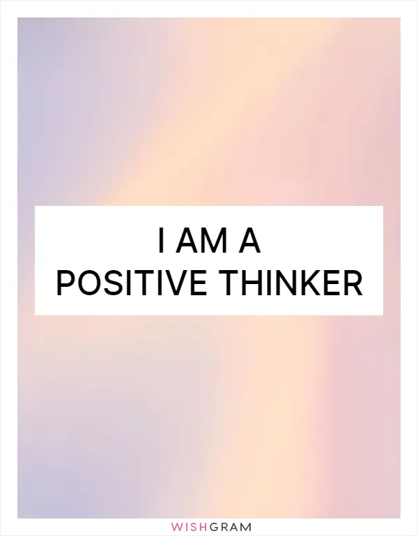 I am a positive thinker