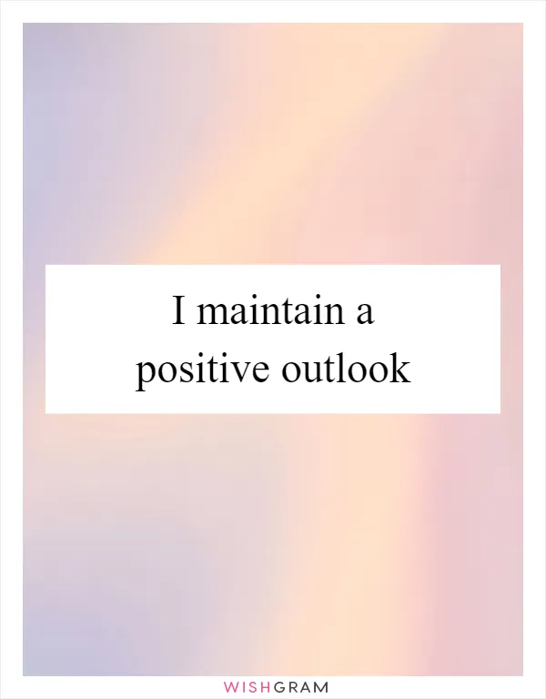 I maintain a positive outlook