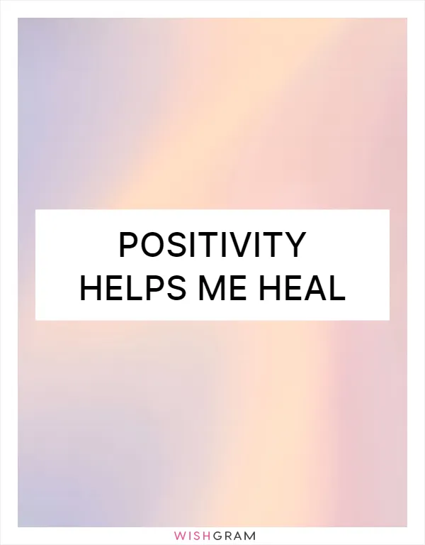 Positivity helps me heal