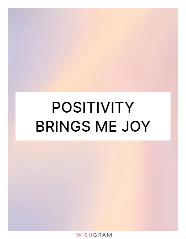 Positivity brings me joy