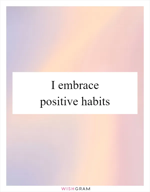 I embrace positive habits
