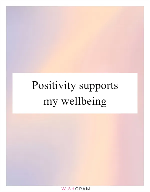 Positivity supports my wellbeing