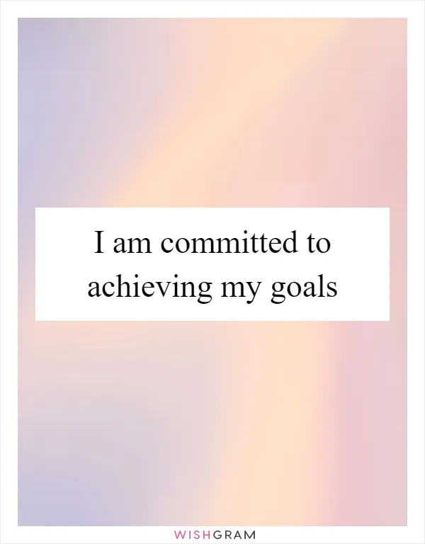 I am committed to achieving my goals