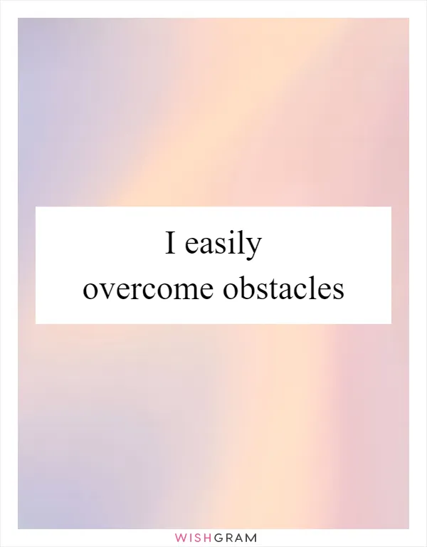 I easily overcome obstacles