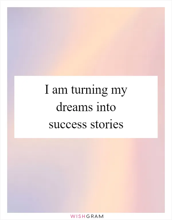 I am turning my dreams into success stories