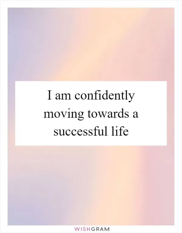 I am confidently moving towards a successful life