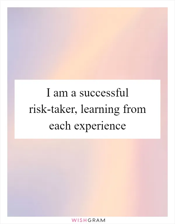 I am a successful risk-taker, learning from each experience