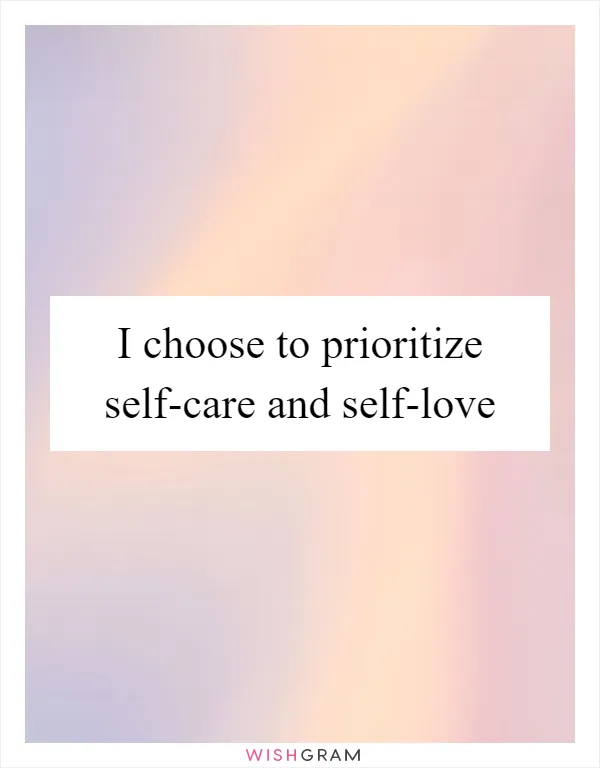 I choose to prioritize self-care and self-love
