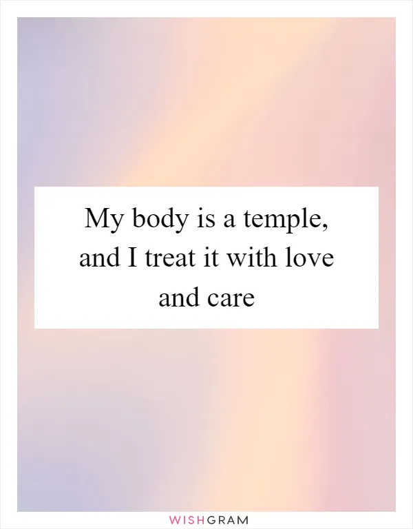 My body is a temple, and I treat it with love and care