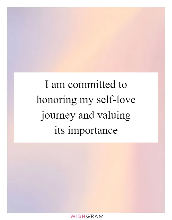 I am committed to honoring my self-love journey and valuing its importance