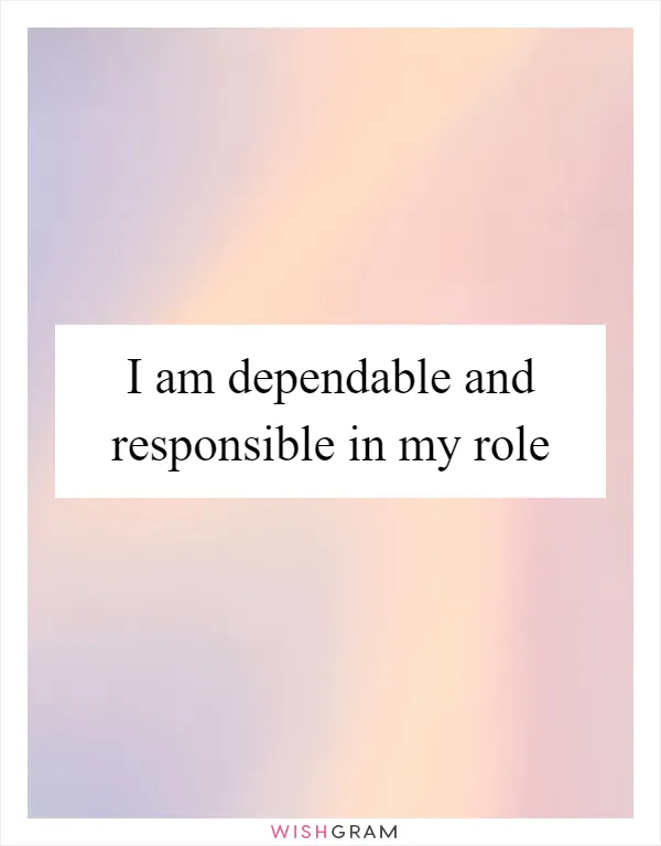 I am dependable and responsible in my role