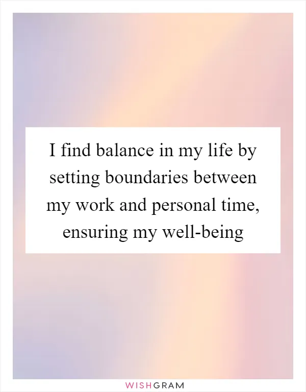 I find balance in my life by setting boundaries between my work and personal time, ensuring my well-being