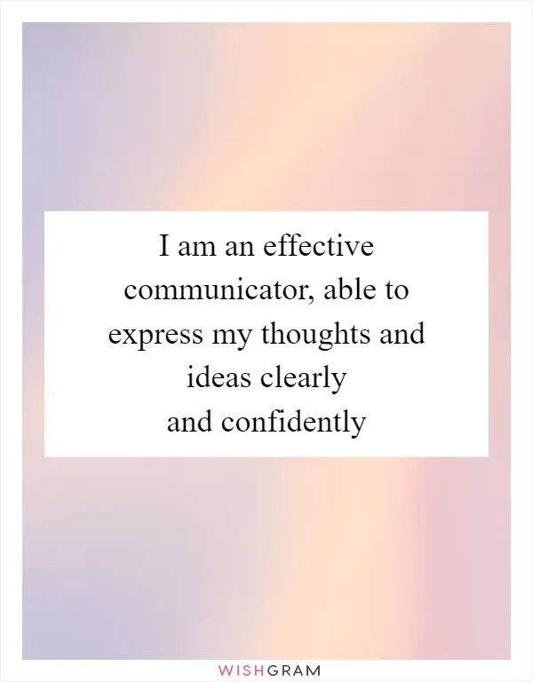 I am an effective communicator, able to express my thoughts and ideas clearly and confidently