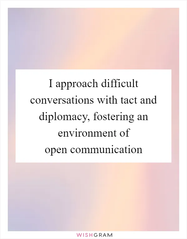I approach difficult conversations with tact and diplomacy, fostering an environment of open communication