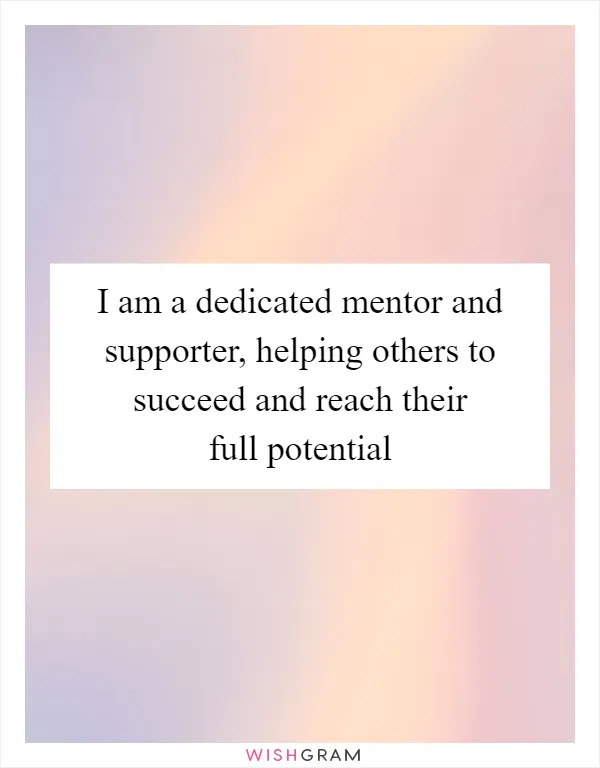 I am a dedicated mentor and supporter, helping others to succeed and reach their full potential