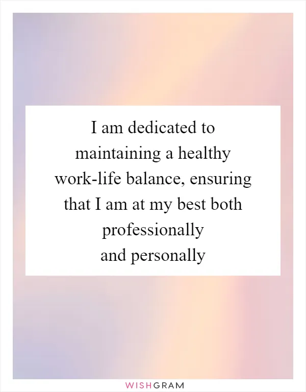 I am dedicated to maintaining a healthy work-life balance, ensuring that I am at my best both professionally and personally