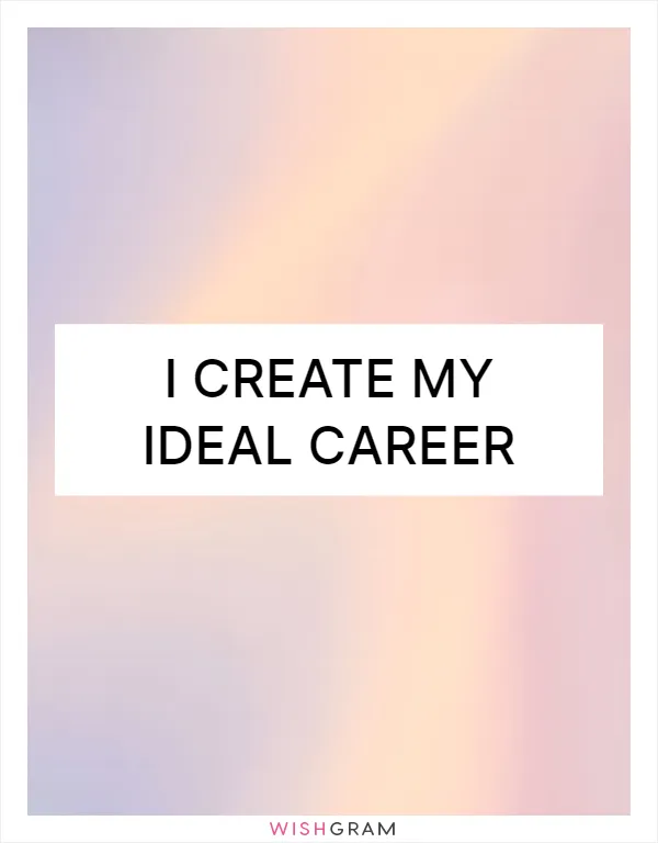 I create my ideal career
