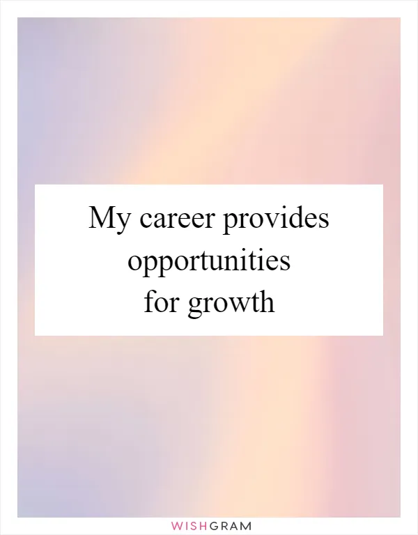 My career provides opportunities for growth