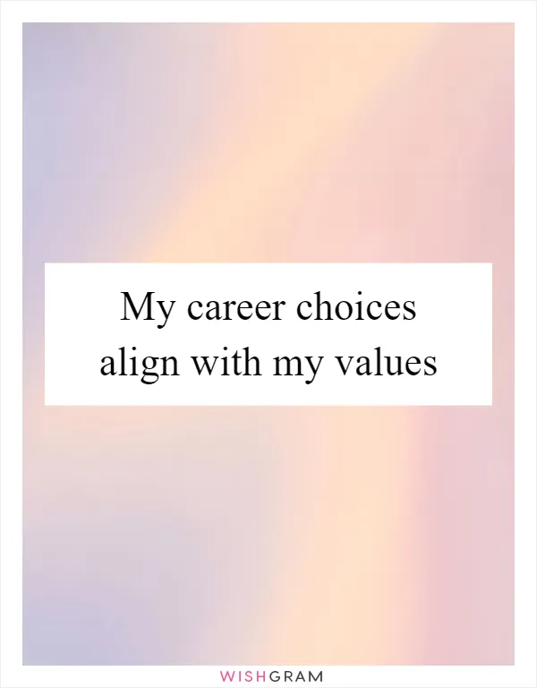 My career choices align with my values