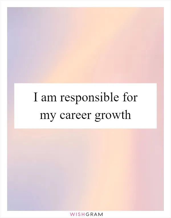 I am responsible for my career growth