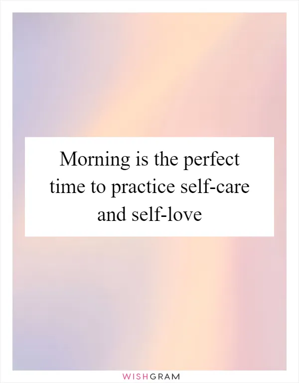 Morning is the perfect time to practice self-care and self-love