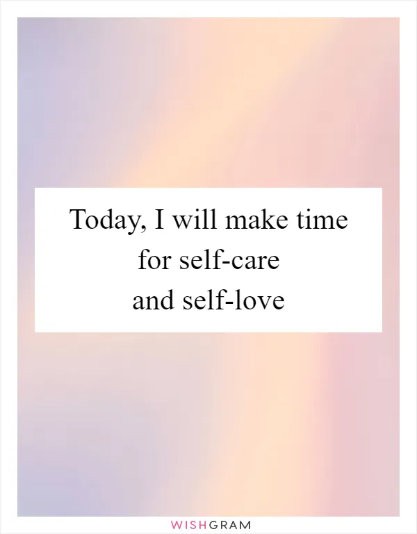Today, I will make time for self-care and self-love