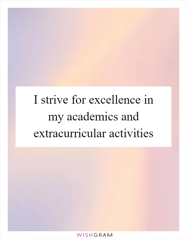I strive for excellence in my academics and extracurricular activities
