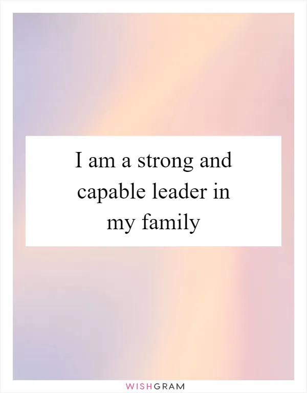 I am a strong and capable leader in my family