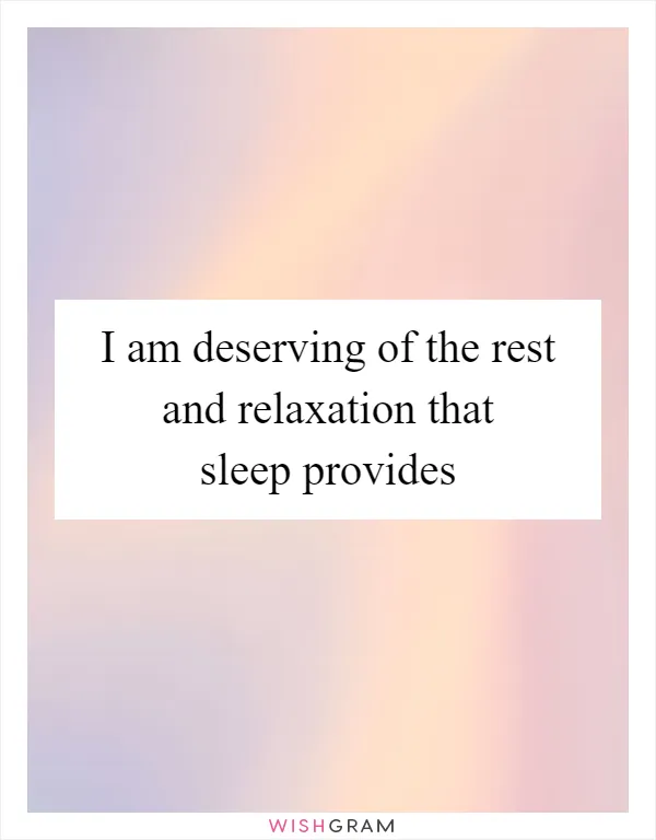 I am deserving of the rest and relaxation that sleep provides