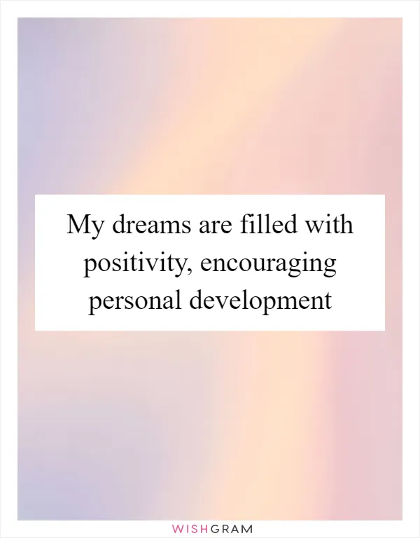 My dreams are filled with positivity, encouraging personal development