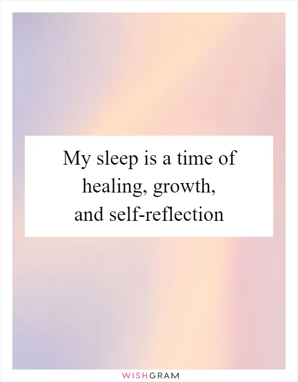 My sleep is a time of healing, growth, and self-reflection