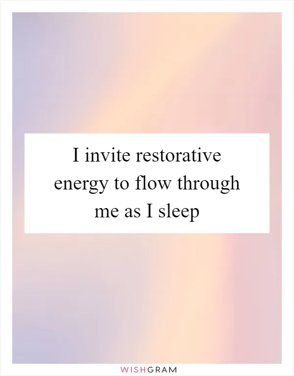 I invite restorative energy to flow through me as I sleep