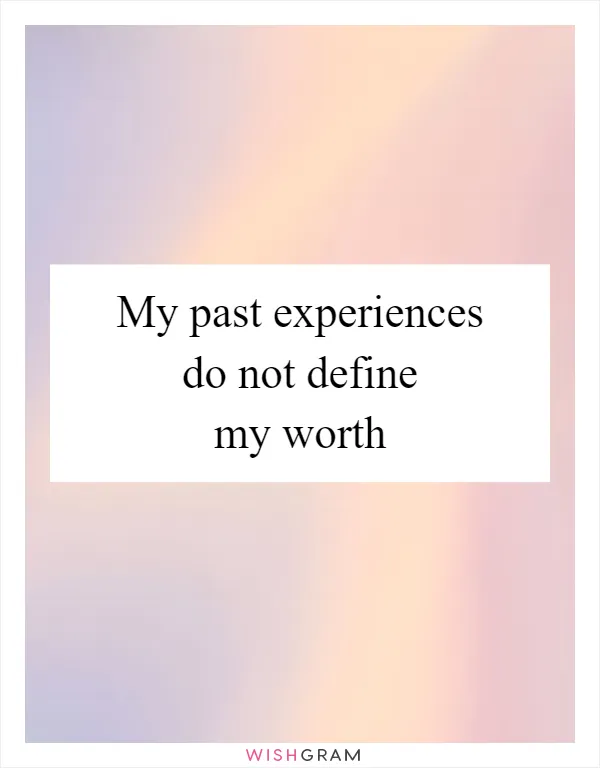 My past experiences do not define my worth