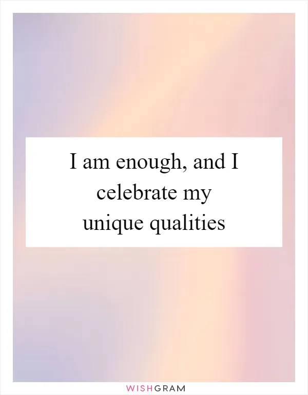 I am enough, and I celebrate my unique qualities