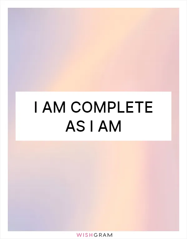 I am complete as I am