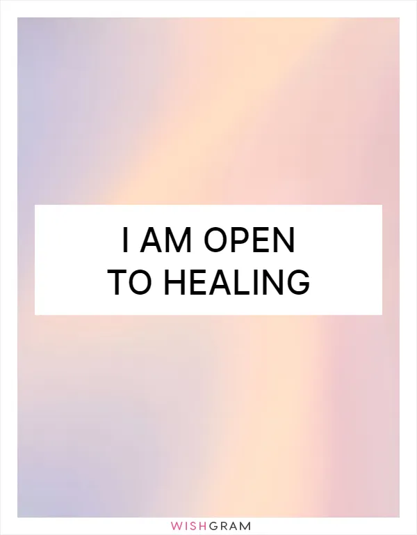 I am open to healing