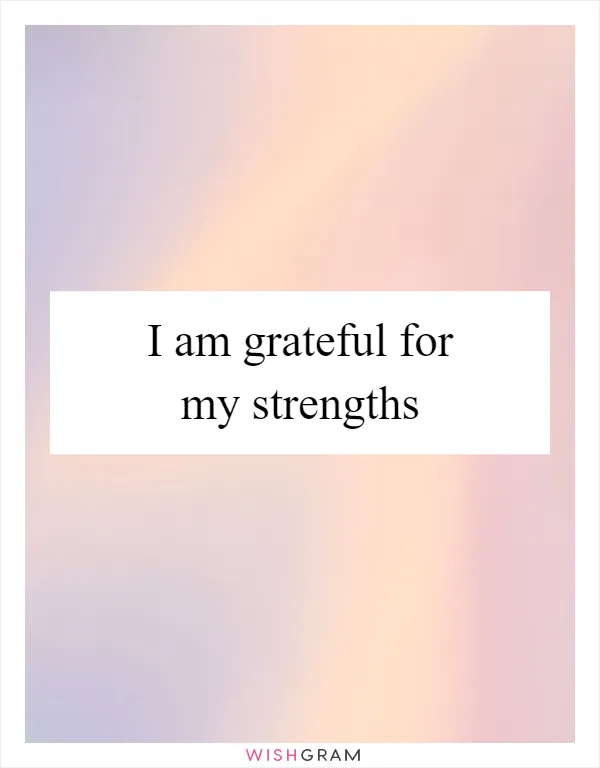 I am grateful for my strengths