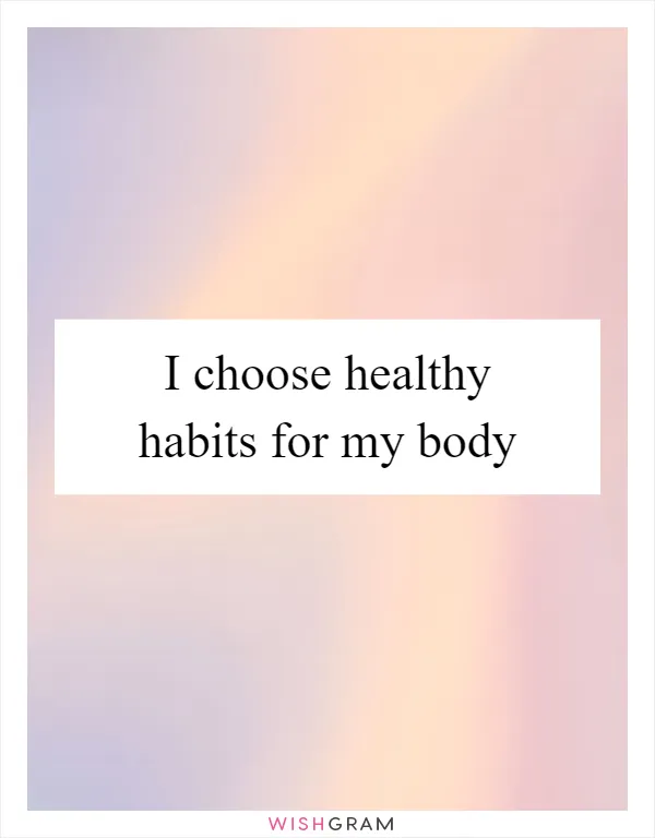 I choose healthy habits for my body