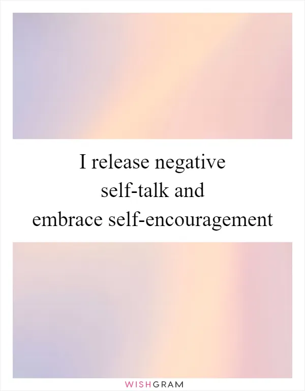 I release negative self-talk and embrace self-encouragement