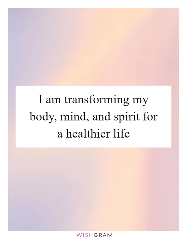 I am transforming my body, mind, and spirit for a healthier life