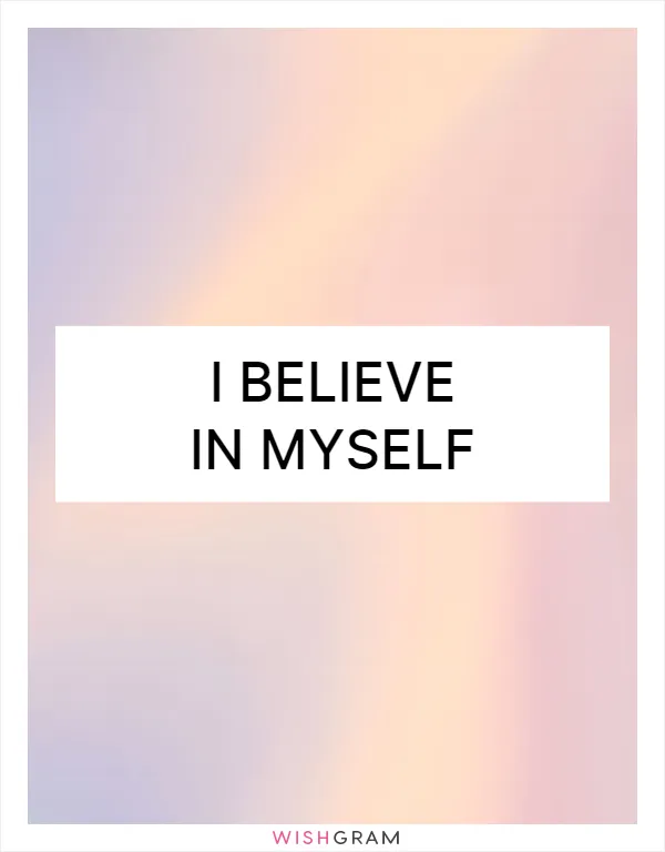 I believe in myself