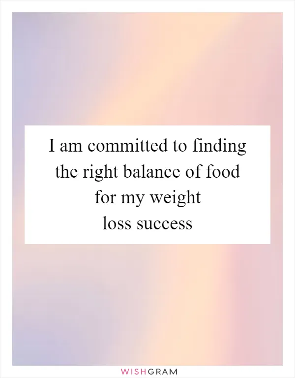 I am committed to finding the right balance of food for my weight loss success